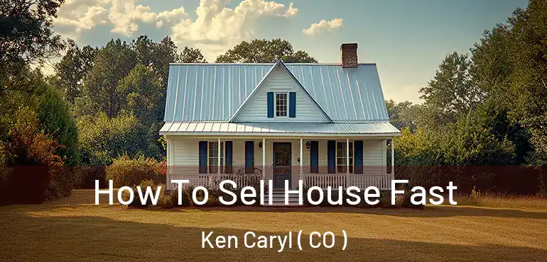 How To Sell House Fast Ken Caryl ( CO )
