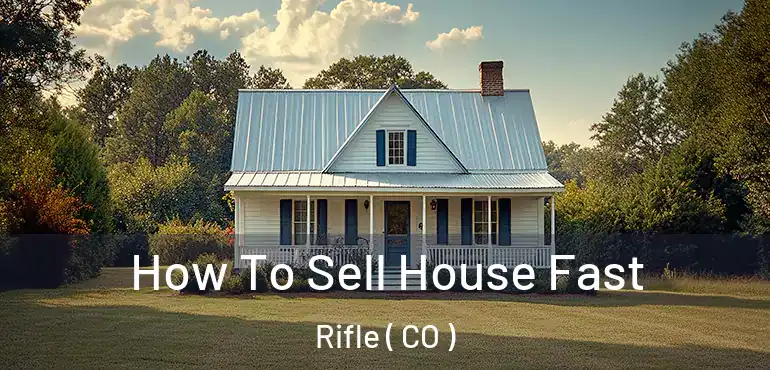 How To Sell House Fast Rifle ( CO )
