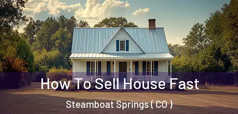 How To Sell House Fast Steamboat Springs ( CO )