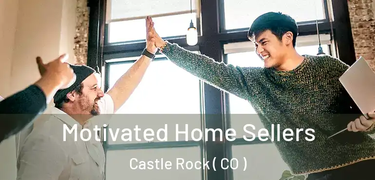 Motivated Home Sellers Castle Rock ( CO )