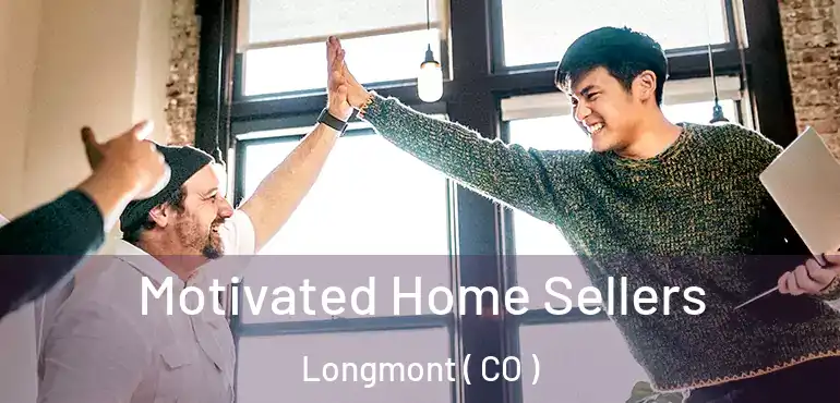 Motivated Home Sellers Longmont ( CO )