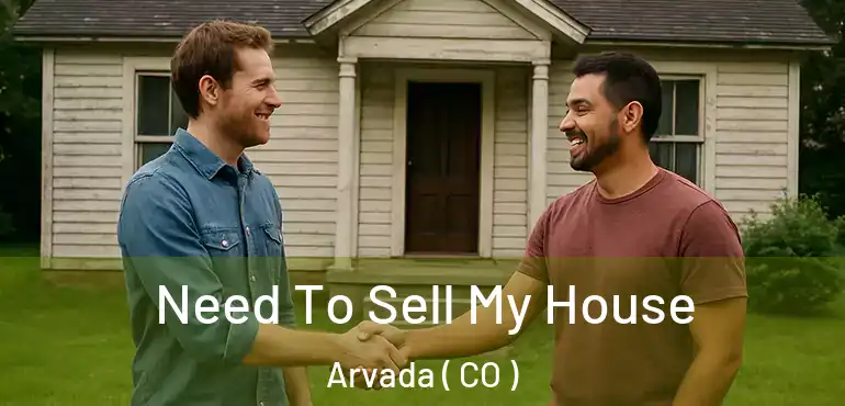  Need To Sell My House Arvada ( CO )