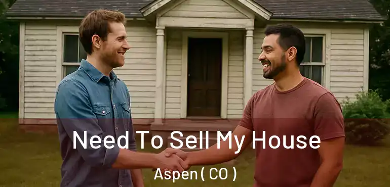 Need To Sell My House Aspen ( CO )