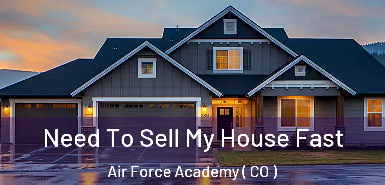 Need To Sell My House Fast Air Force Academy ( CO )