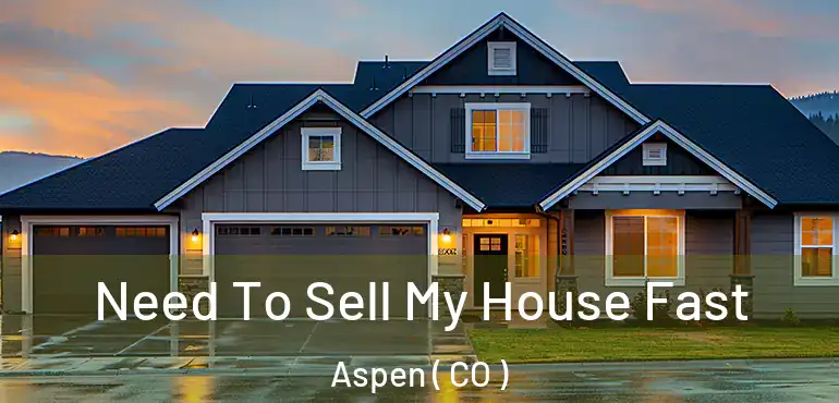 Need To Sell My House Fast Aspen ( CO )
