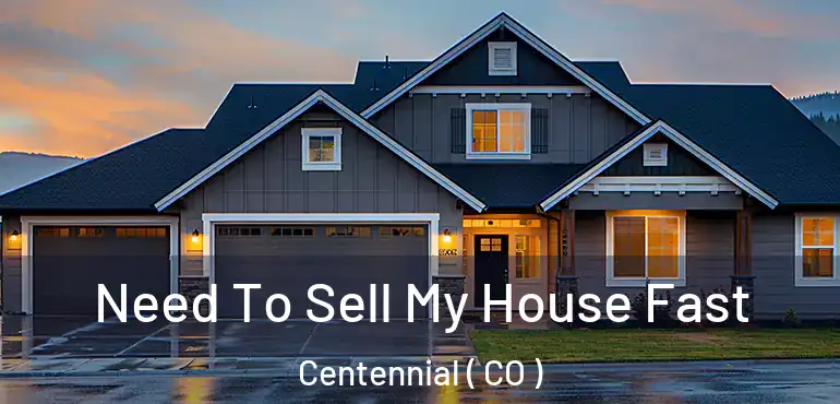 Need To Sell My House Fast Centennial ( CO )