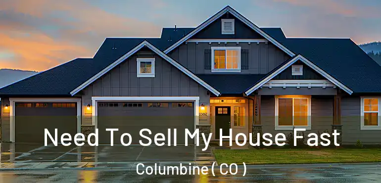 Need To Sell My House Fast Columbine ( CO )