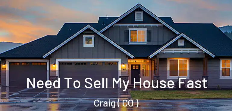 Need To Sell My House Fast Craig ( CO )