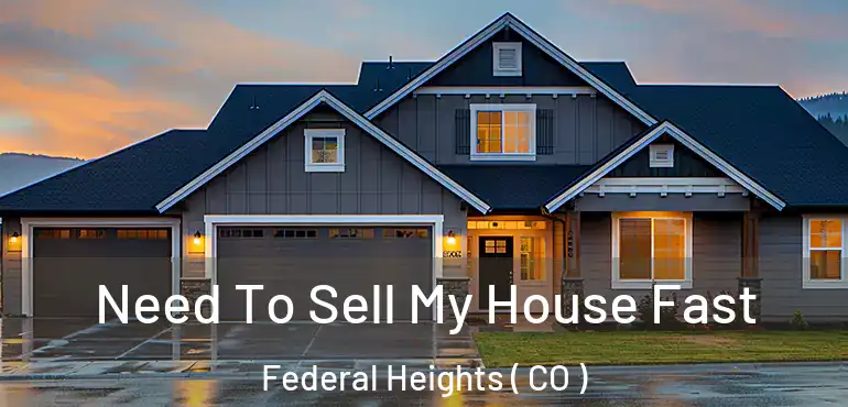 Need To Sell My House Fast Federal Heights ( CO )