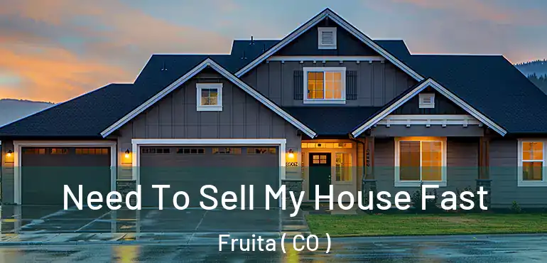 Need To Sell My House Fast Fruita ( CO )