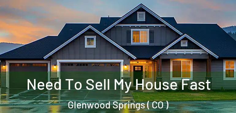 Need To Sell My House Fast Glenwood Springs ( CO )