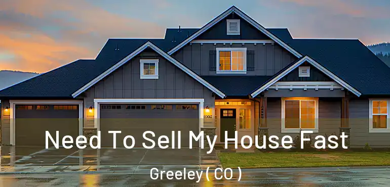 Need To Sell My House Fast Greeley ( CO )