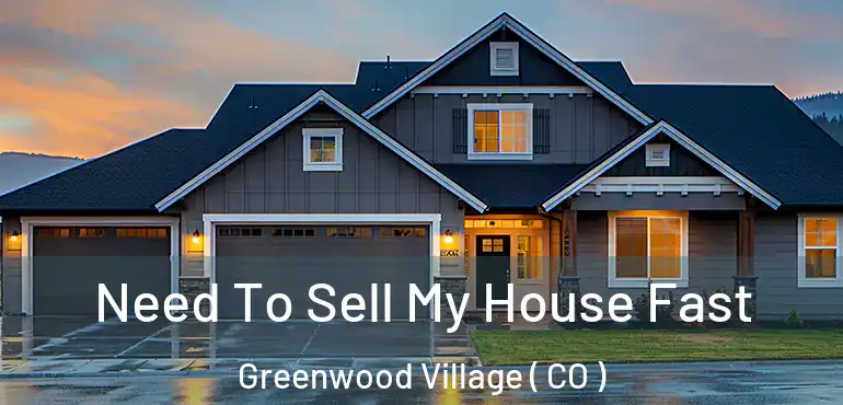 Need To Sell My House Fast Greenwood Village ( CO )