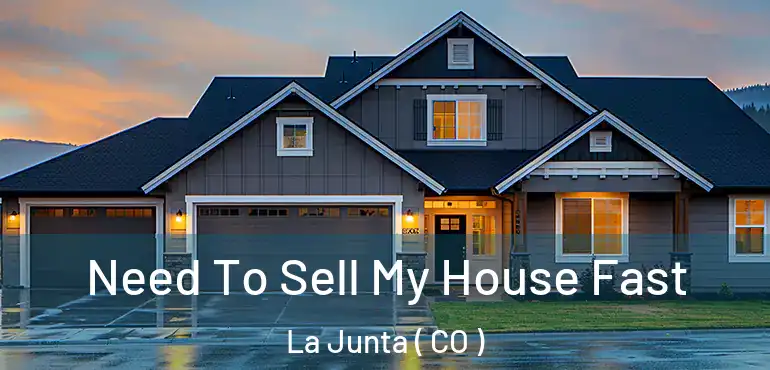 Need To Sell My House Fast La Junta ( CO )