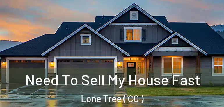 Need To Sell My House Fast Lone Tree ( CO )