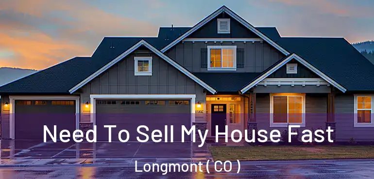 Need To Sell My House Fast Longmont ( CO )