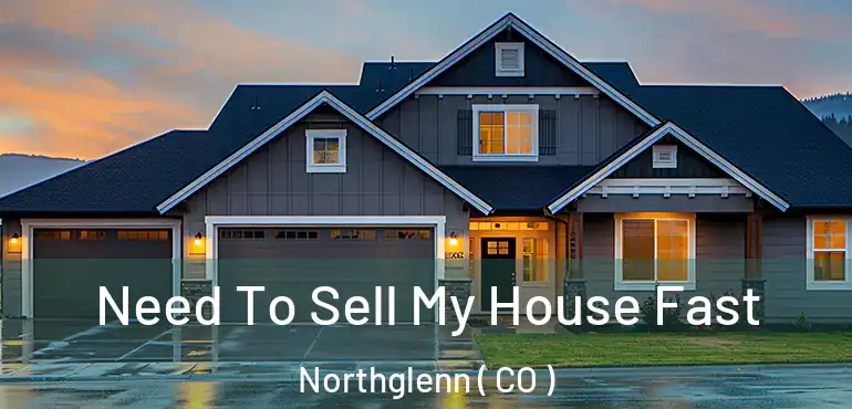 Need To Sell My House Fast Northglenn ( CO )