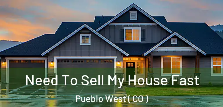 Need To Sell My House Fast Pueblo West ( CO )