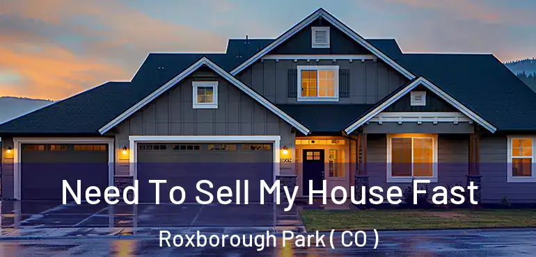 Need To Sell My House Fast Roxborough Park ( CO )