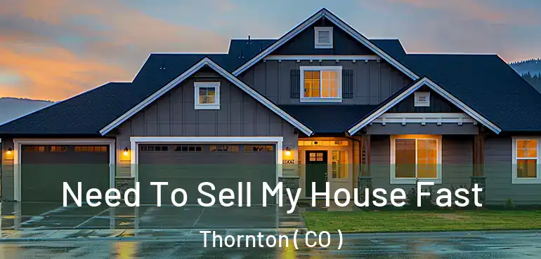 Need To Sell My House Fast Thornton ( CO )