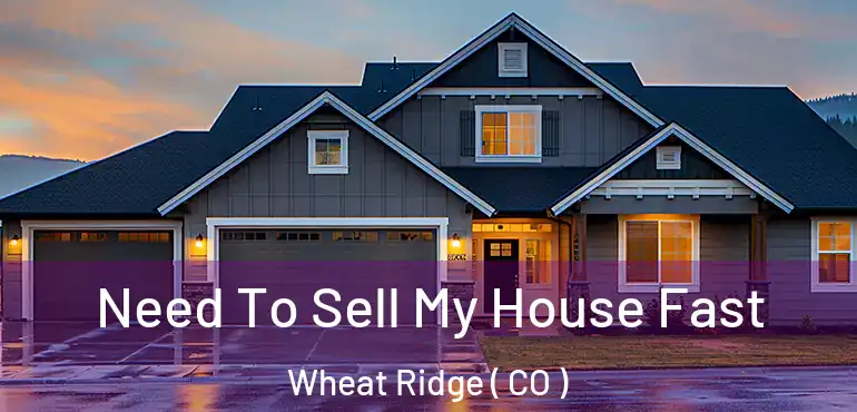 Need To Sell My House Fast Wheat Ridge ( CO )