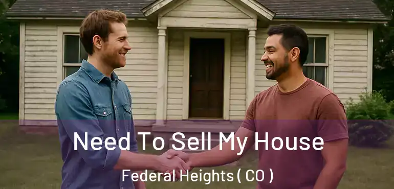 Need To Sell My House Federal Heights ( CO )