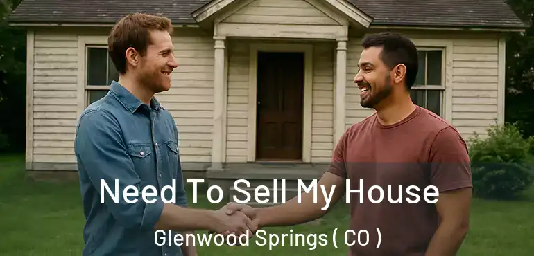 Need To Sell My House Glenwood Springs ( CO )