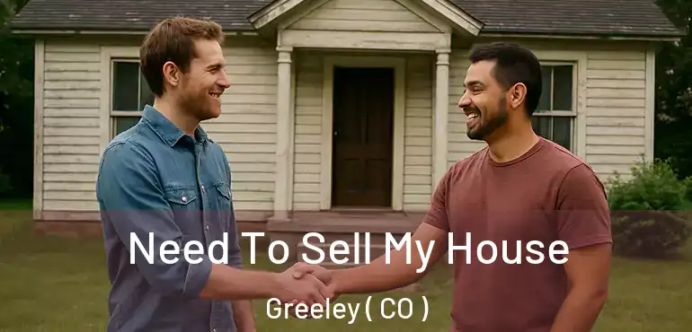 Need To Sell My House Greeley ( CO )
