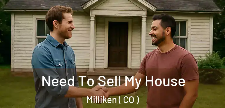 Need To Sell My House Milliken ( CO )