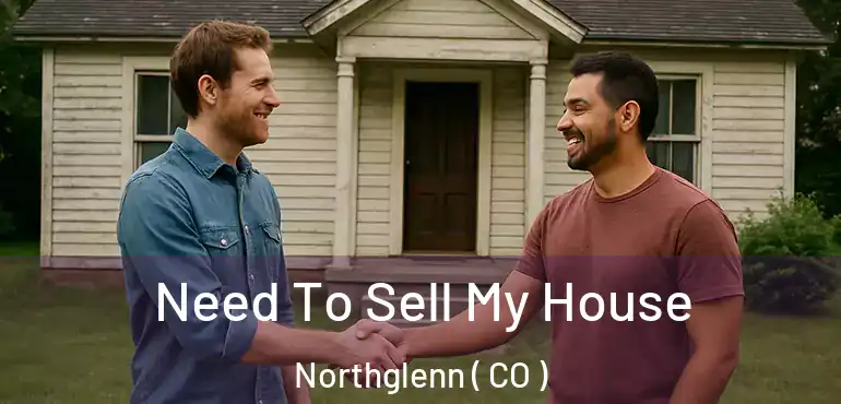 Need To Sell My House Northglenn ( CO )