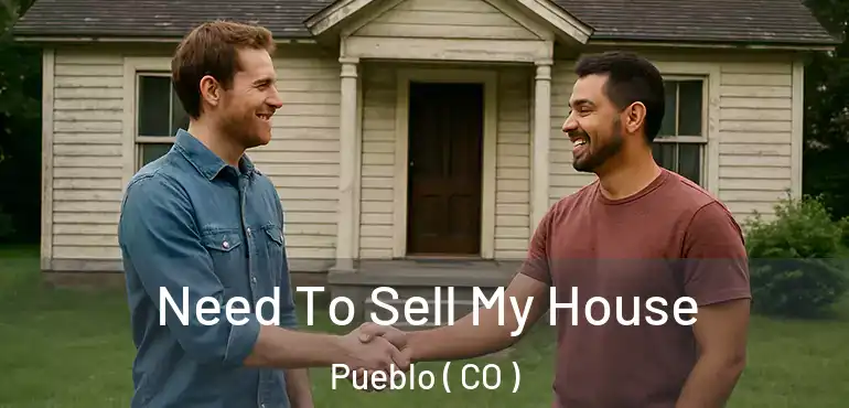Need To Sell My House Pueblo ( CO )