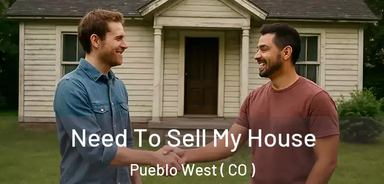 Need To Sell My House Pueblo West ( CO )