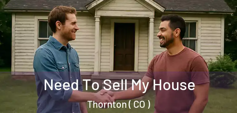 Need To Sell My House Thornton ( CO )