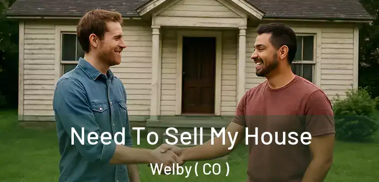 Need To Sell My House Welby ( CO )