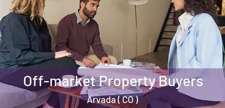 Off-market Property Buyers Arvada ( CO )