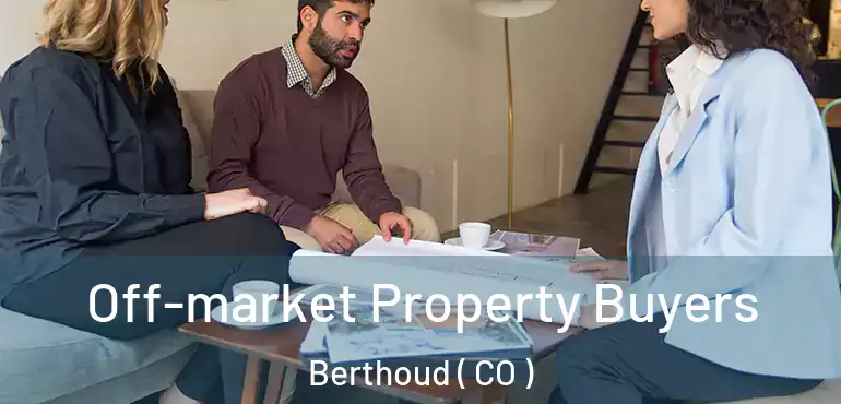Off-market Property Buyers Berthoud ( CO )