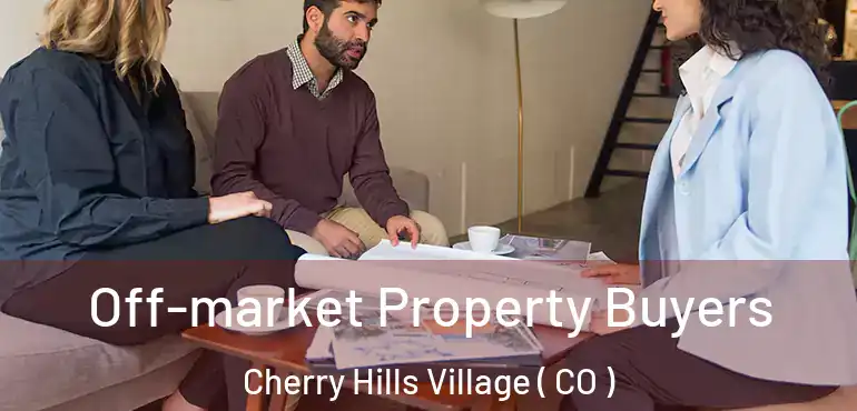 Off-market Property Buyers Cherry Hills Village ( CO )
