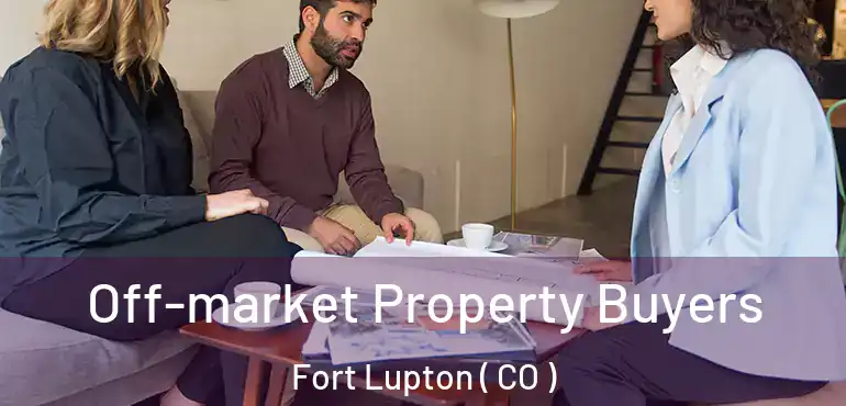 Off-market Property Buyers Fort Lupton ( CO )
