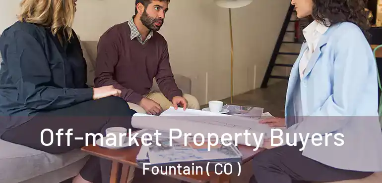 Off-market Property Buyers Fountain ( CO )