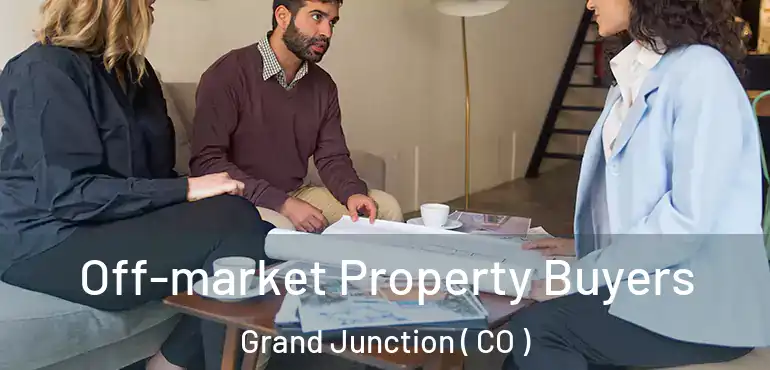 Off-market Property Buyers Grand Junction ( CO )