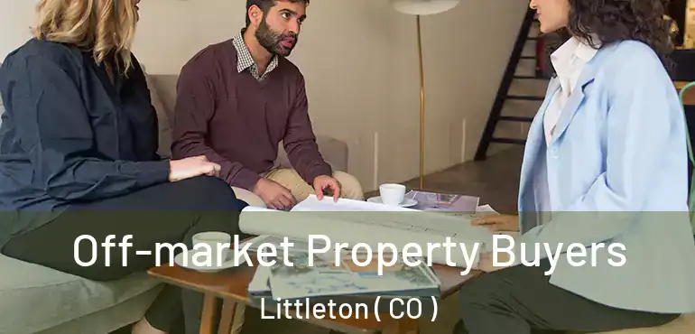 Off-market Property Buyers Littleton ( CO )