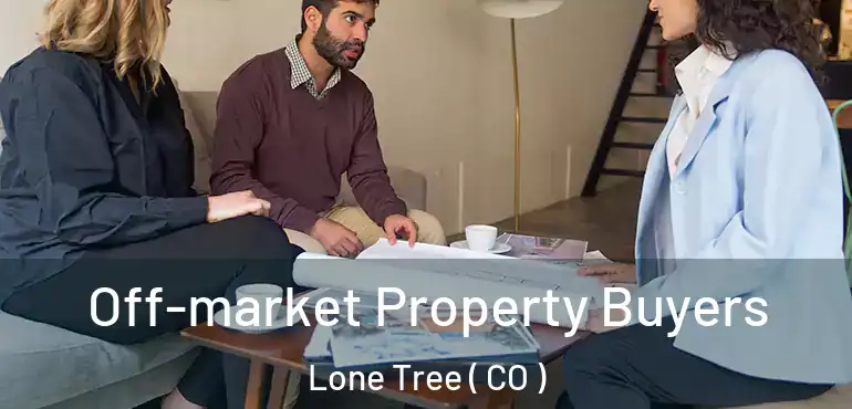 Off-market Property Buyers Lone Tree ( CO )