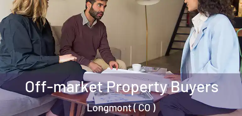 Off-market Property Buyers Longmont ( CO )