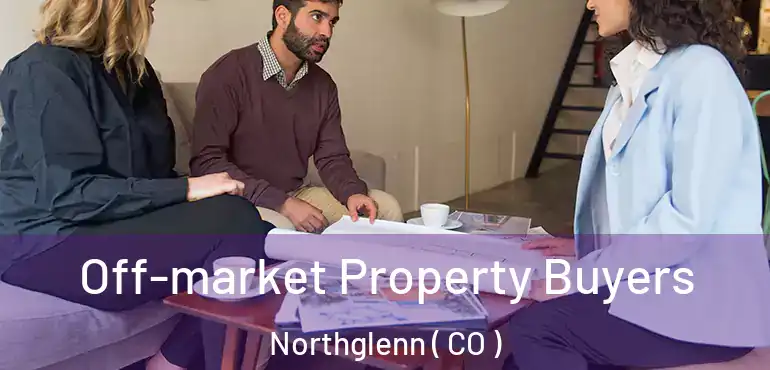 Off-market Property Buyers Northglenn ( CO )