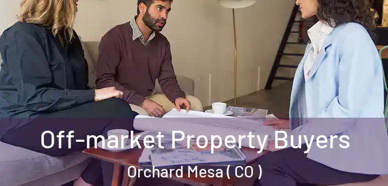 Off-market Property Buyers Orchard Mesa ( CO )