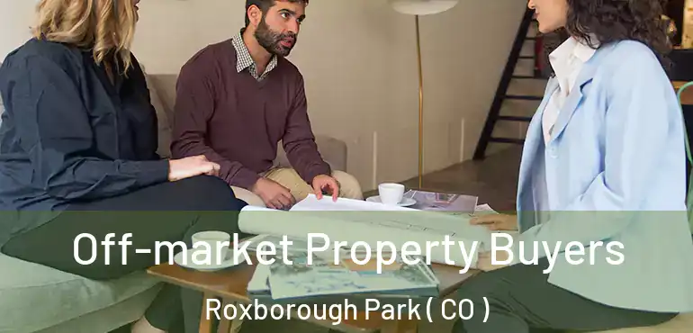 Off-market Property Buyers Roxborough Park ( CO )
