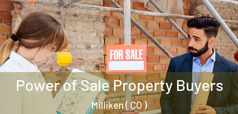 Power of Sale Property Buyers Milliken ( CO )