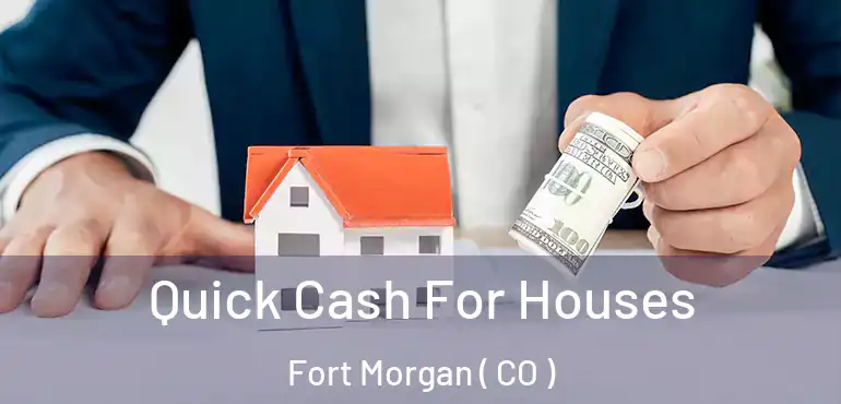 Quick Cash For Houses Fort Morgan ( CO )