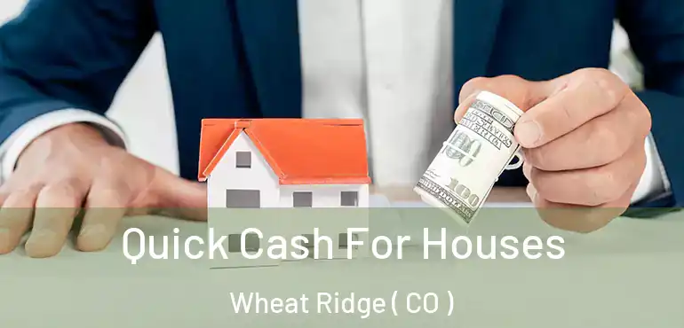 Quick Cash For Houses Wheat Ridge ( CO )