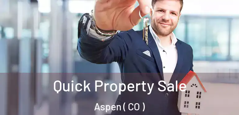 Quick Property Sale Aspen ( CO )